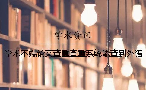 学术不端论文查重查重系统能查到外语文献吗？