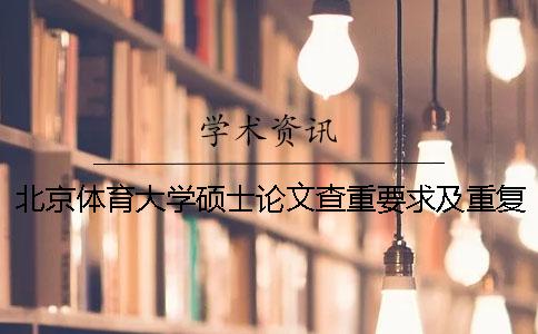 北京体育大学硕士论文查重要求及重复率 北京体育大学硕士论文字数