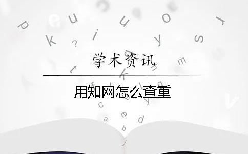 用知网怎么查重