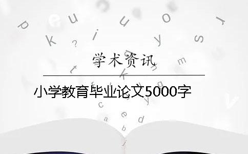 小学教育毕业论文5000字