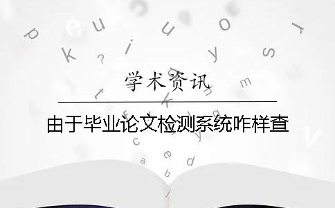 由于毕业论文检测系统咋样查