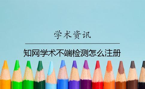 知网学术不端检测怎么注册