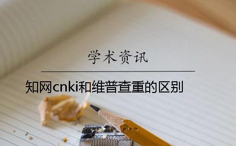 知网cnki和维普查重的区别