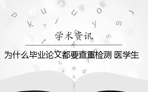 为什么毕业论文都要查重检测？ 医学生本科为什么没有毕业论文