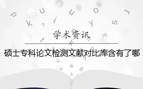 硕士专科论文检测文献对比库含有了哪几个