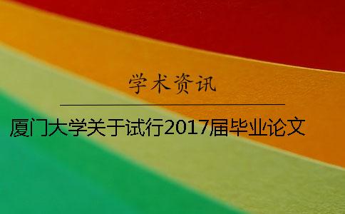 厦门大学关于试行2017届毕业论文查重的通知