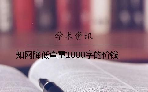 知网降低查重1000字的价钱