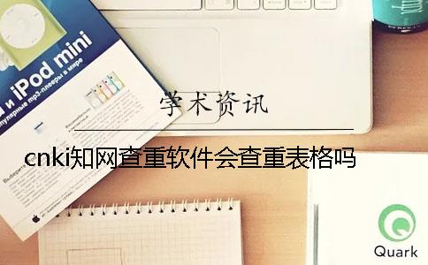 cnki知网查重软件会查重表格吗？