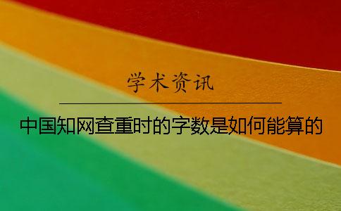 中国知网查重时的字数是如何能算的？