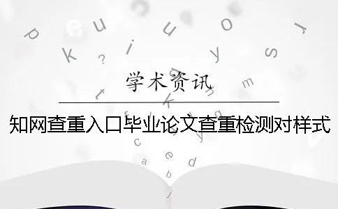 知网查重入口毕业论文查重检测对样式要求是怎么回事？