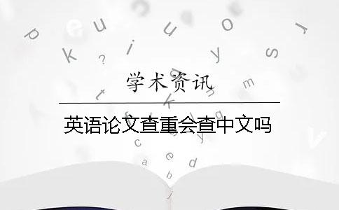 英语论文查重会查中文吗？