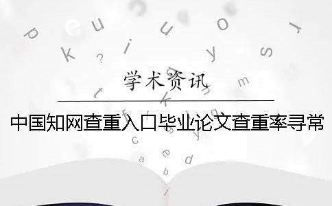 中国知网查重入口毕业论文查重率寻常多少达标