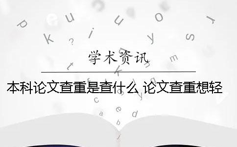 本科论文查重是查什么 论文查重想轻松这样做