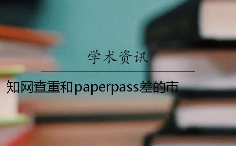 知网查重和paperpass差的市价是多少