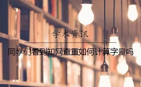 同学们看到知网查重如何计算字量吗？