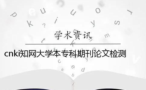 cnki知网大学本专科期刊论文检测